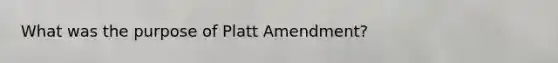 What was the purpose of Platt Amendment?