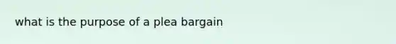 what is the purpose of a plea bargain