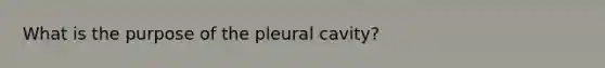 What is the purpose of the pleural cavity?