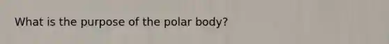 What is the purpose of the polar body?