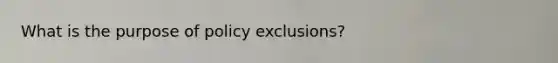 What is the purpose of policy exclusions?