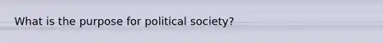 What is the purpose for political society?