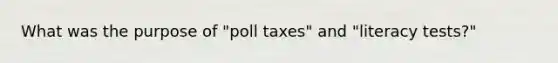 What was the purpose of "poll taxes" and "literacy tests?"