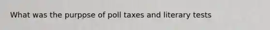 What was the purpose of poll taxes and literary tests