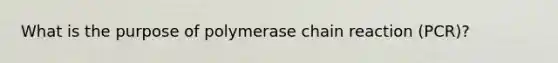 What is the purpose of polymerase chain reaction (PCR)?