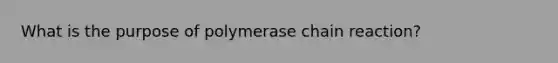 What is the purpose of polymerase chain reaction?