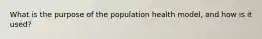 What is the purpose of the population health model, and how is it used?