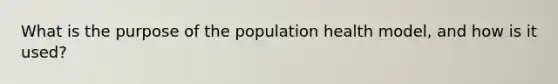 What is the purpose of the population health model, and how is it used?