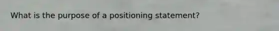 What is the purpose of a positioning statement?