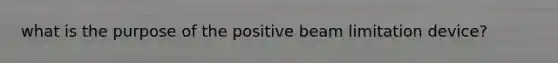 what is the purpose of the positive beam limitation device?