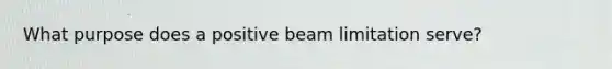 What purpose does a positive beam limitation serve?