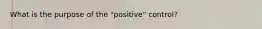 What is the purpose of the "positive" control?