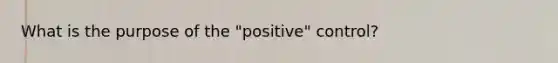 What is the purpose of the "positive" control?