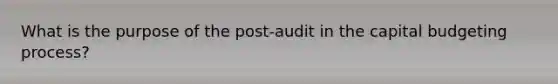 What is the purpose of the post-audit in the capital budgeting process?