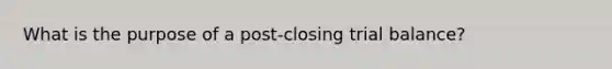 What is the purpose of a post-closing trial balance?