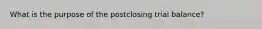 What is the purpose of the postclosing trial balance?