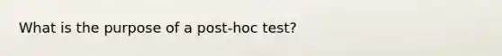 What is the purpose of a post-hoc test?