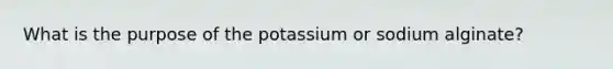 What is the purpose of the potassium or sodium alginate?