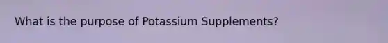 What is the purpose of Potassium Supplements?