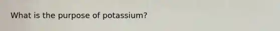 What is the purpose of potassium?