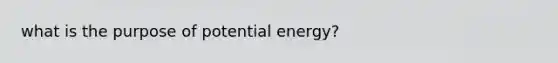 what is the purpose of potential energy?