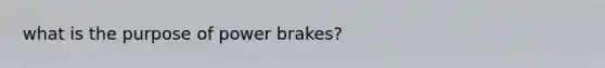 what is the purpose of power brakes?