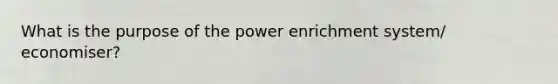 What is the purpose of the power enrichment system/ economiser?