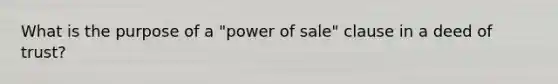 What is the purpose of a "power of sale" clause in a deed of trust?