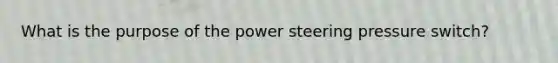 What is the purpose of the power steering pressure switch?