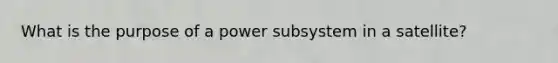 What is the purpose of a power subsystem in a satellite?