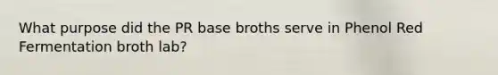 What purpose did the PR base broths serve in Phenol Red Fermentation broth lab?