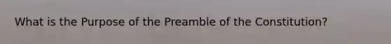 What is the Purpose of the Preamble of the Constitution?