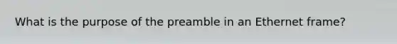 What is the purpose of the preamble in an Ethernet frame?