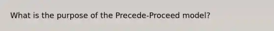 What is the purpose of the Precede-Proceed model?