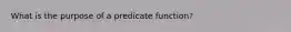 What is the purpose of a predicate function?