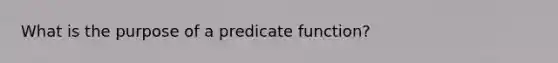 What is the purpose of a predicate function?