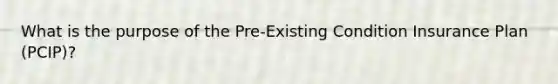 What is the purpose of the Pre-Existing Condition Insurance Plan (PCIP)?