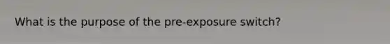 What is the purpose of the pre-exposure switch?