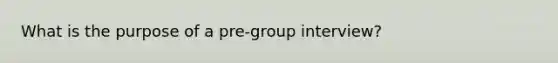 What is the purpose of a pre-group interview?