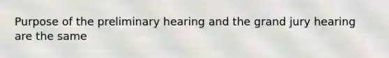 Purpose of the preliminary hearing and the grand jury hearing are the same