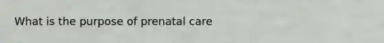 What is the purpose of <a href='https://www.questionai.com/knowledge/k4ilvqalFS-prenatal-care' class='anchor-knowledge'>prenatal care</a>