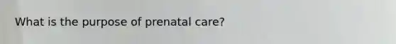 What is the purpose of prenatal care?