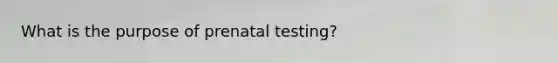 What is the purpose of prenatal testing?