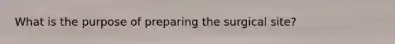 What is the purpose of preparing the surgical site?