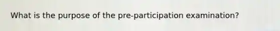 What is the purpose of the pre-participation examination?