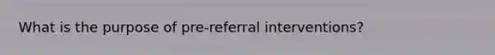 What is the purpose of pre-referral interventions?