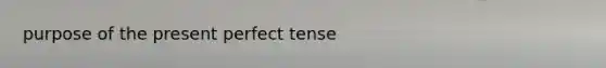 purpose of the present perfect tense