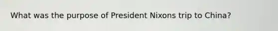 What was the purpose of President Nixons trip to China?