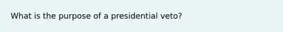 What is the purpose of a presidential veto?