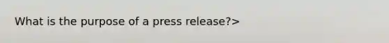 What is the purpose of a press release?>